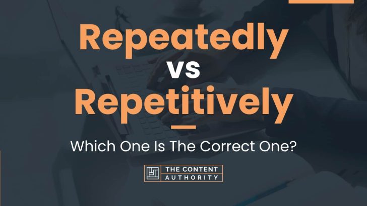 Repeatedly vs Repetitively: Which One Is The Correct One?
