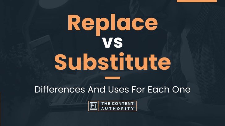 Replace vs Substitute: Differences And Uses For Each One