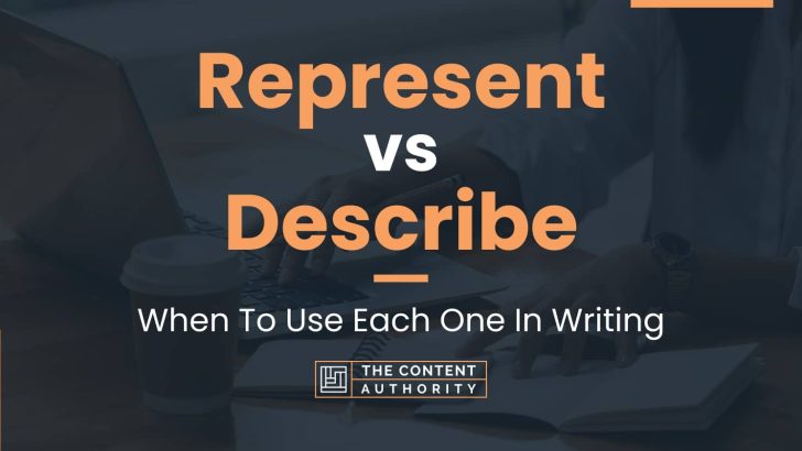 Represent vs Describe: When To Use Each One In Writing
