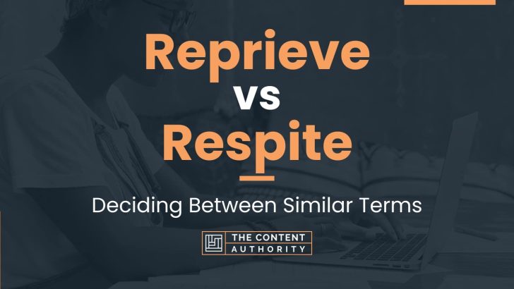Reprieve vs Respite: Deciding Between Similar Terms