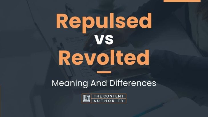 Repulsed vs Revolted: Meaning And Differences