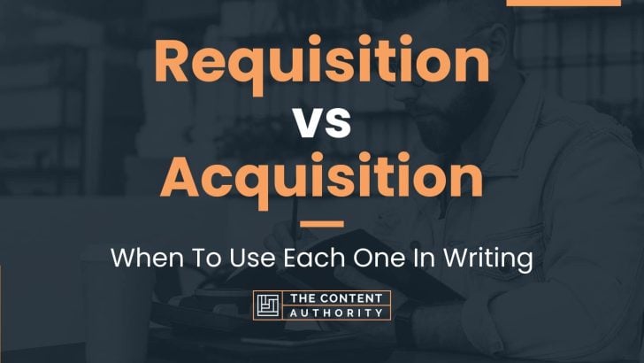 Requisition vs Acquisition: When To Use Each One In Writing