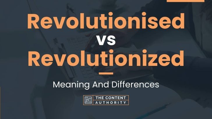 Revolutionised vs Revolutionized: Meaning And Differences