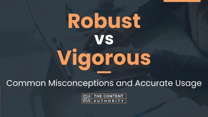 Robust vs Vigorous: Common Misconceptions and Accurate Usage