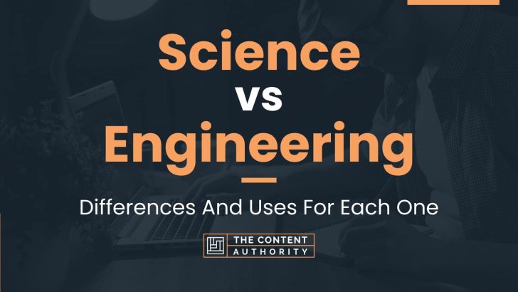 Science vs Engineering: Differences And Uses For Each One