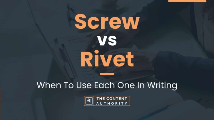 Screw vs Rivet: When To Use Each One In Writing