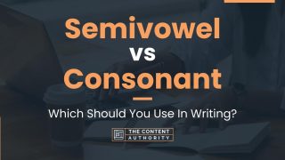 Semivowel vs Consonant: Which Should You Use In Writing?