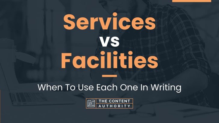 Services vs Facilities: When To Use Each One In Writing