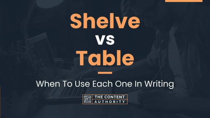 Shelve vs Table: When To Use Each One In Writing