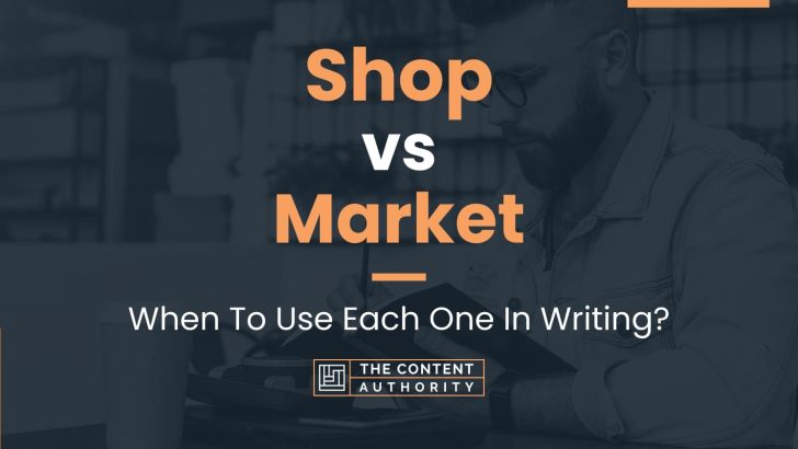 Shop vs Market: When To Use Each One In Writing?