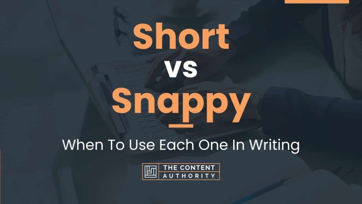 Short vs Snappy: When To Use Each One In Writing