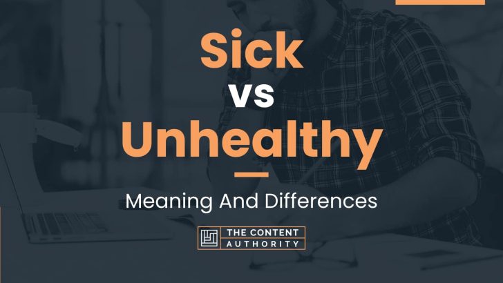 Sick vs Unhealthy: Meaning And Differences