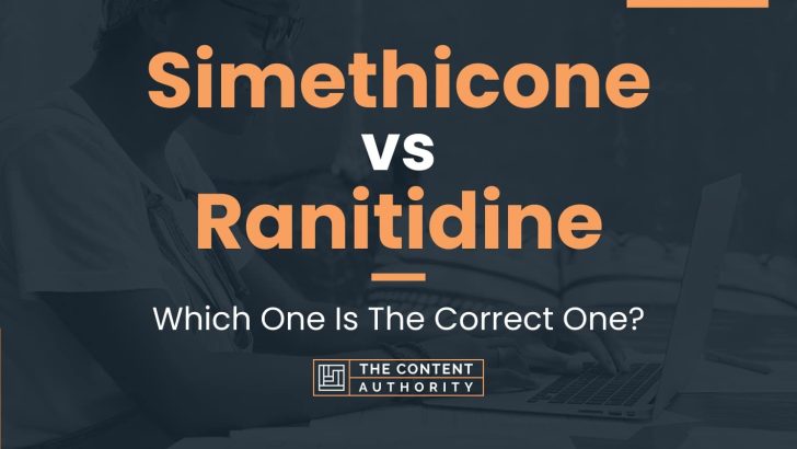 Simethicone vs Ranitidine: Which One Is The Correct One?