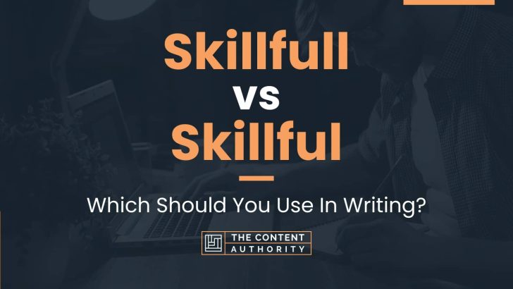 Skillfull vs Skillful: Which Should You Use In Writing?