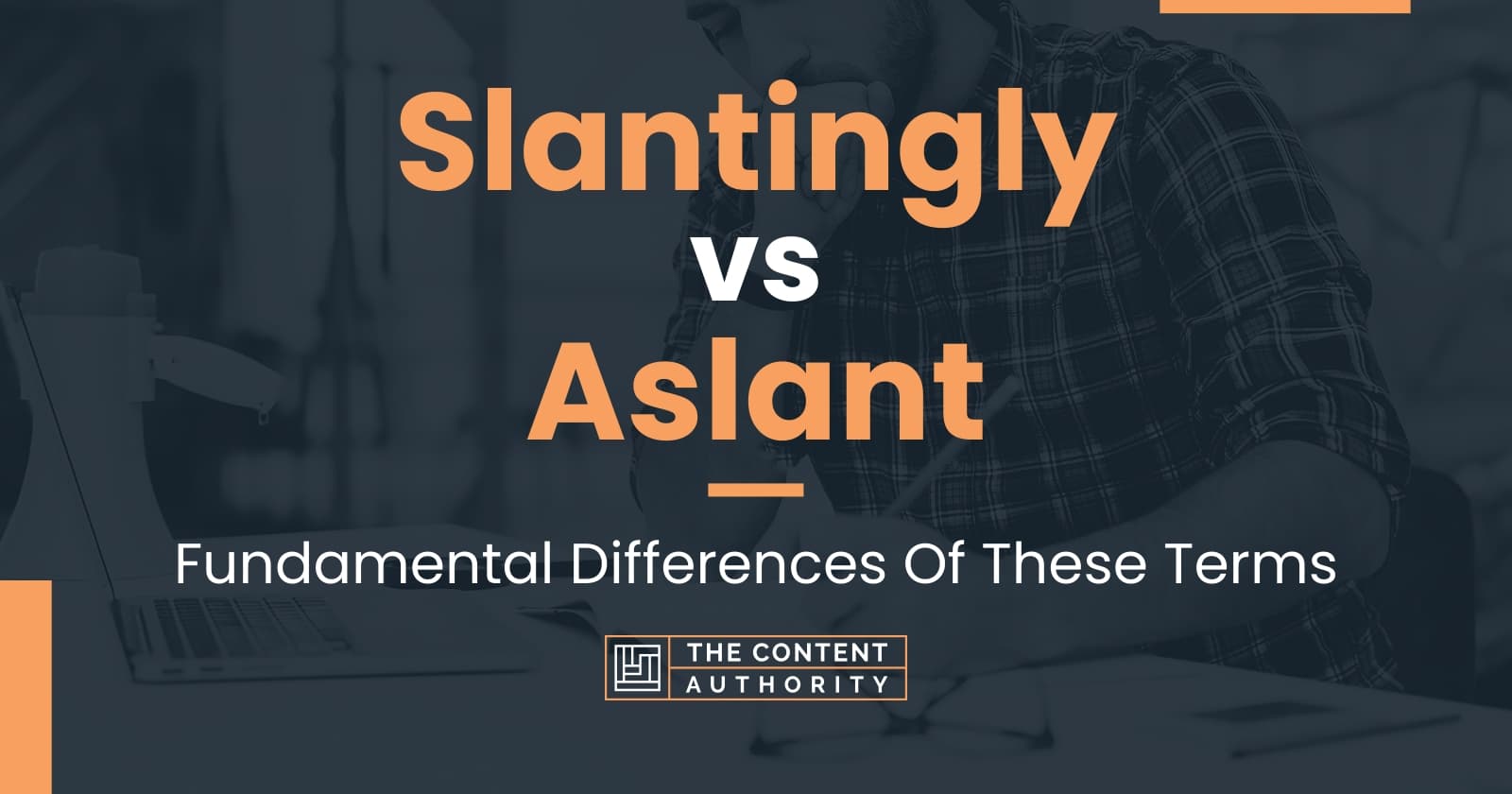 Slantingly vs Aslant: Fundamental Differences Of These Terms