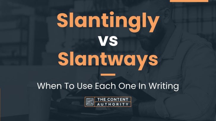 Slantingly vs Slantways: When To Use Each One In Writing