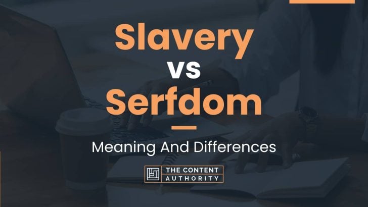 Slavery vs Serfdom: Meaning And Differences