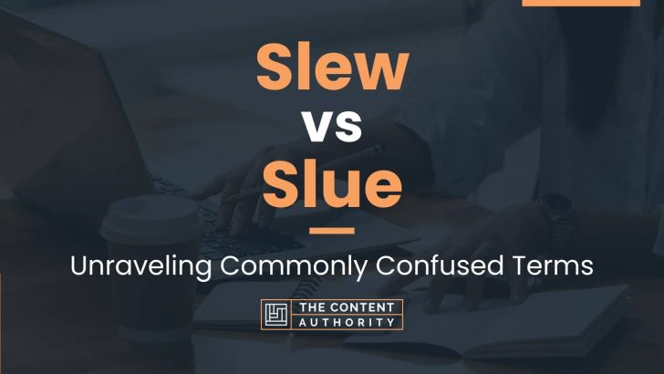 Slew vs Slue: Unraveling Commonly Confused Terms