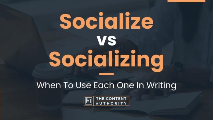 Socialize vs Socializing: When To Use Each One In Writing