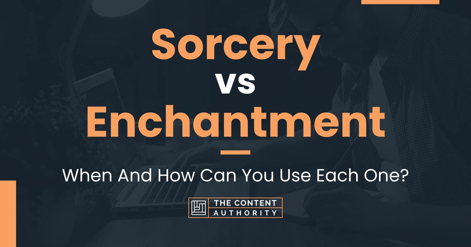 Sorcery vs Enchantment: When And How Can You Use Each One?