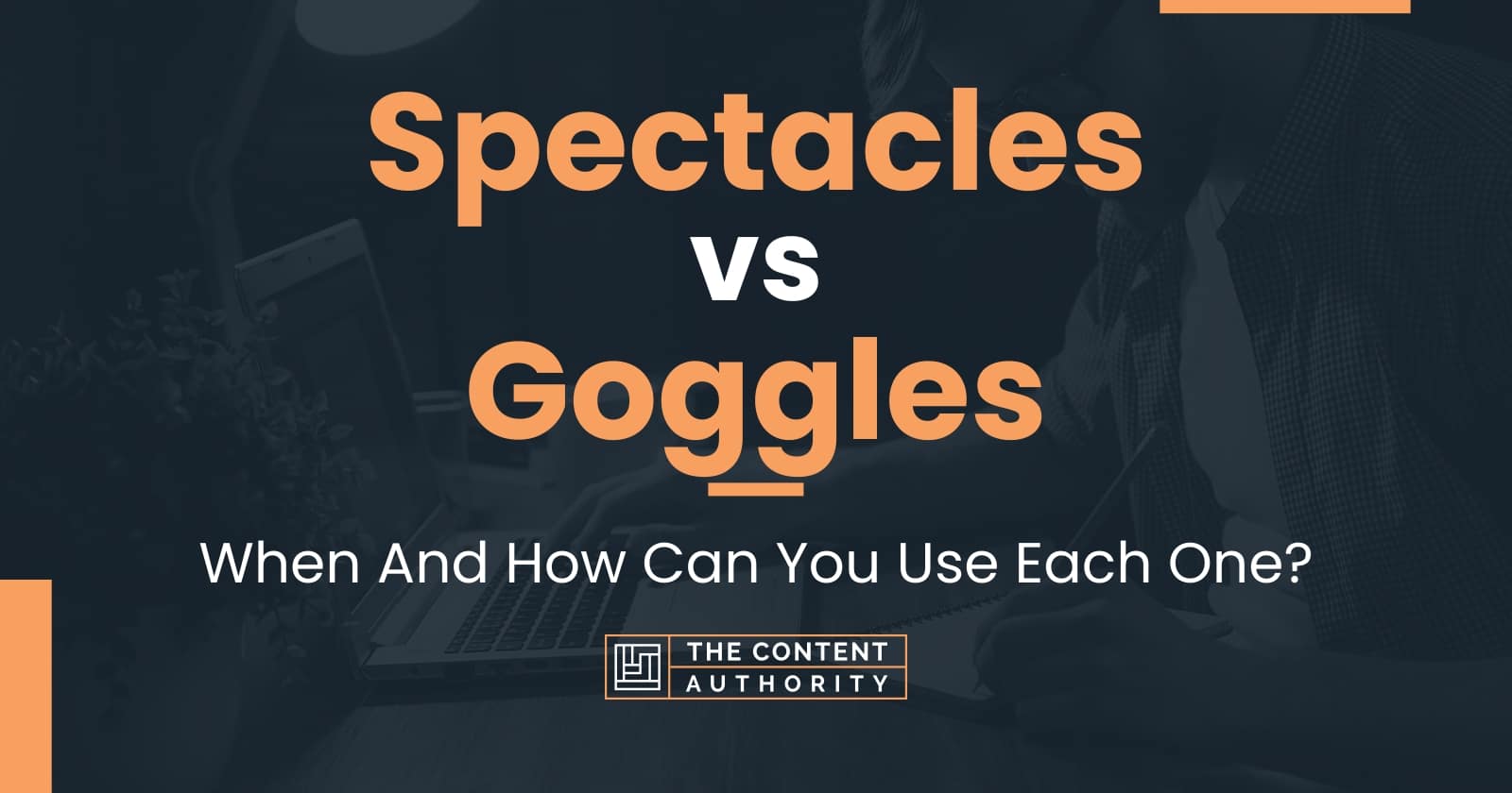 Spectacles vs Goggles When And How Can You Use Each One?