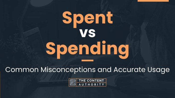 Spent vs Spending: Common Misconceptions and Accurate Usage