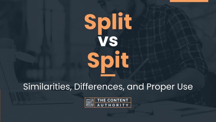 Split vs Spit: Similarities, Differences, and Proper Use