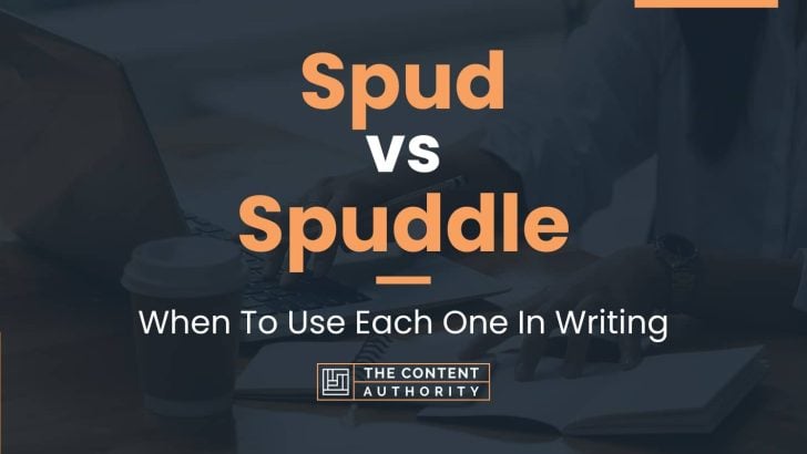 Spud vs Spuddle: When To Use Each One In Writing