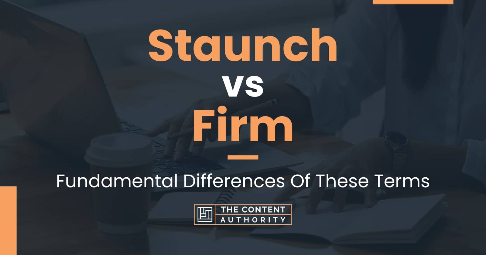 Staunch vs Firm: Fundamental Differences Of These Terms