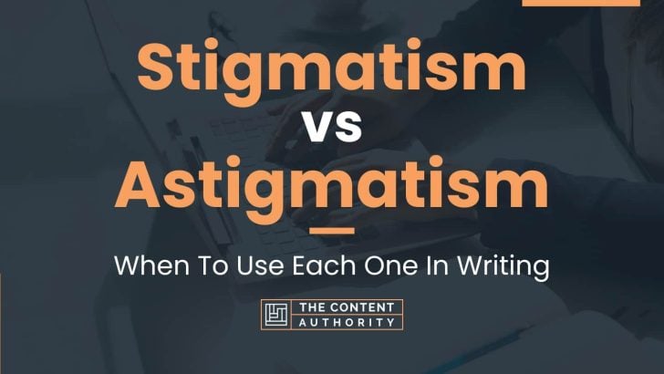 Stigmatism vs Astigmatism: When To Use Each One In Writing