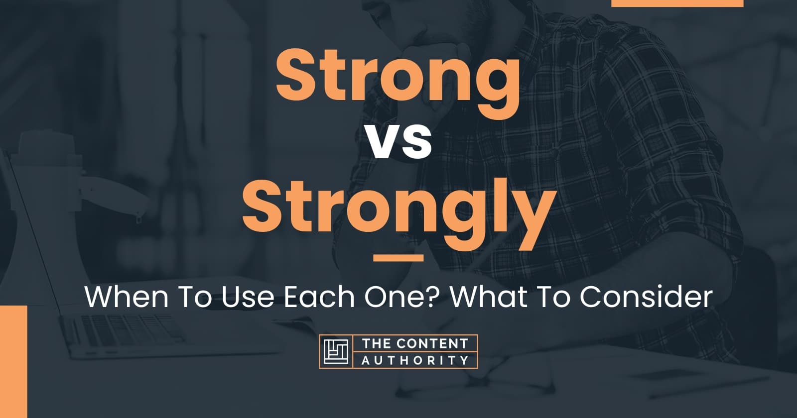 strong-vs-strongly-when-to-use-each-one-what-to-consider