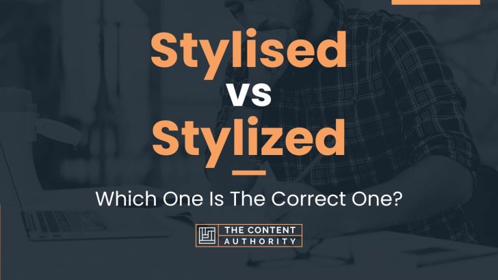 Stylised vs Stylized: Which One Is The Correct One?