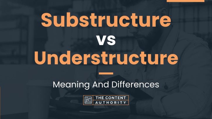 Substructure vs Understructure: Meaning And Differences