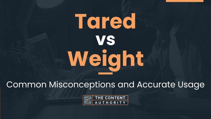 Tared vs Weight: Common Misconceptions and Accurate Usage