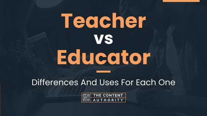 Teacher vs Educator: Differences And Uses For Each One