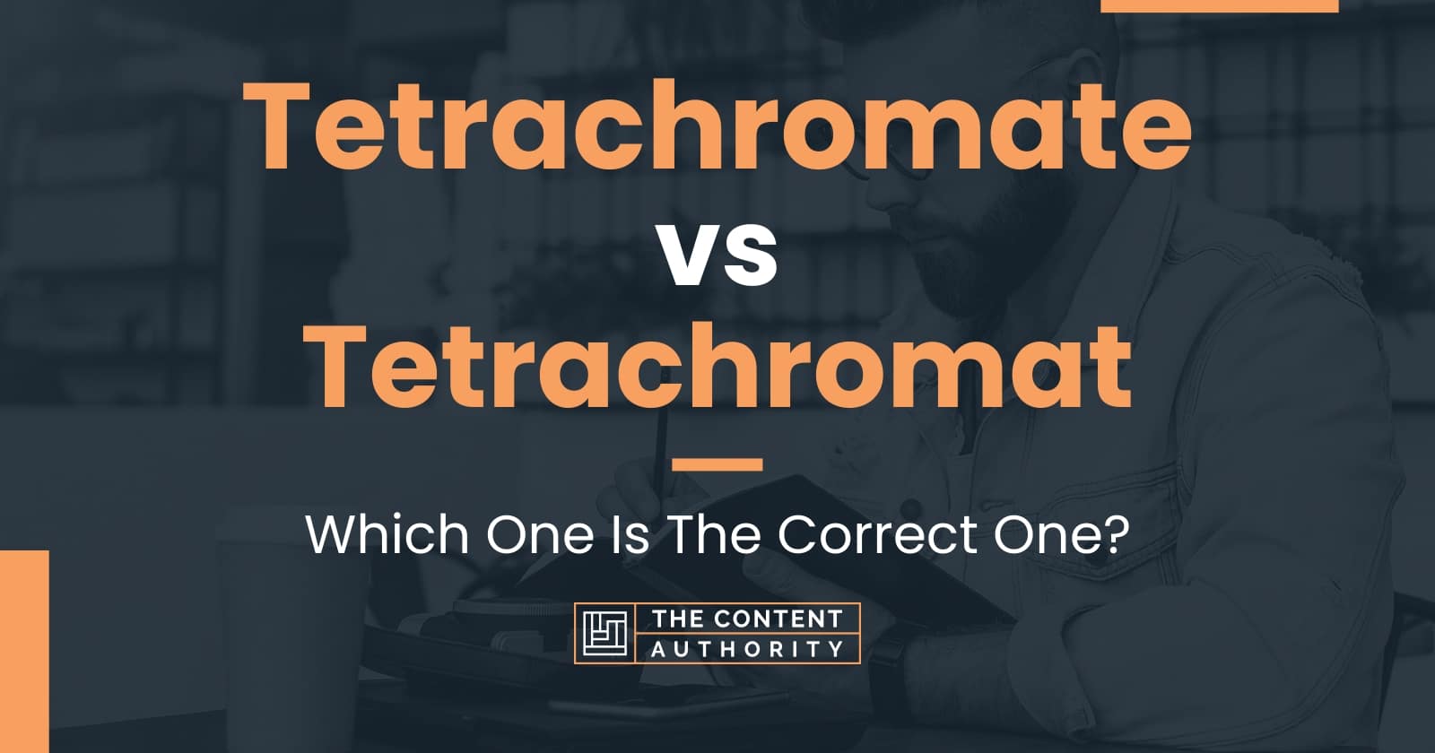 Tetrachromate vs Tetrachromat: Which One Is The Correct One?