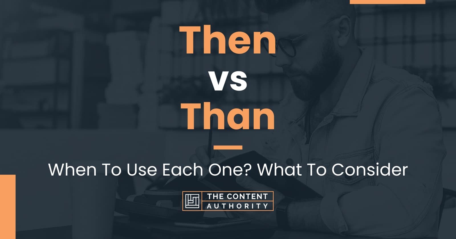 Then vs Than: When To Use Each One? What To Consider