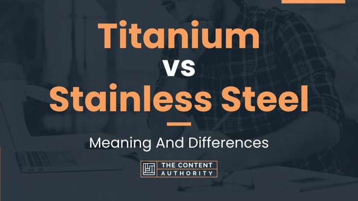 Titanium vs Stainless Steel: Meaning And Differences