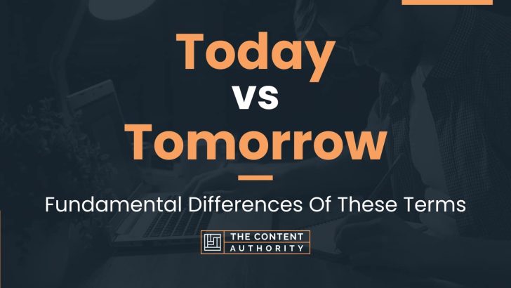 Today vs Tomorrow: Fundamental Differences Of These Terms