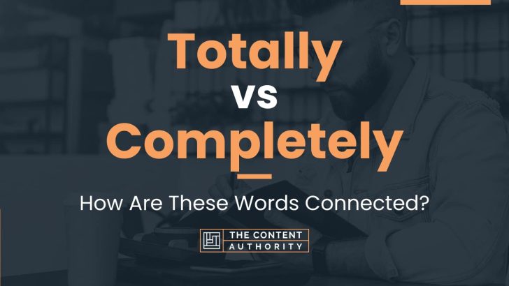 Totally vs Completely: How Are These Words Connected?