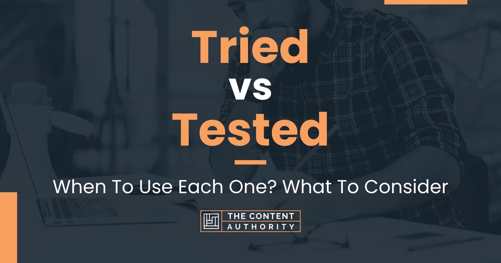 Tried vs Tested: When To Use Each One? What To Consider