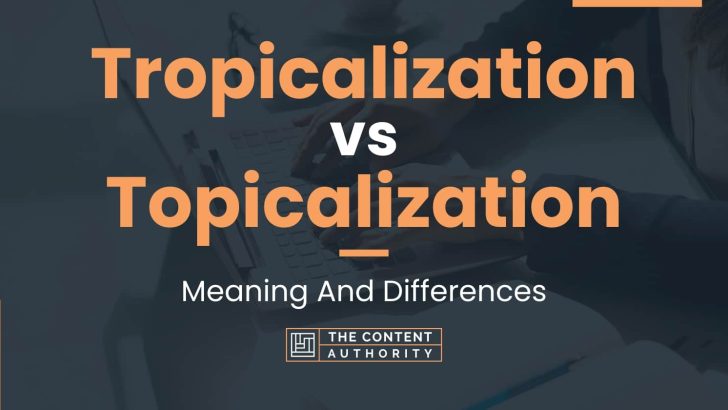 Tropicalization vs Topicalization: Meaning And Differences