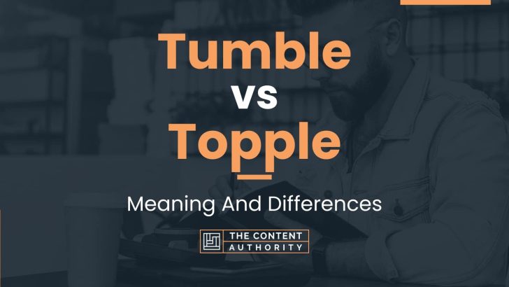 Tumble vs Topple: Meaning And Differences