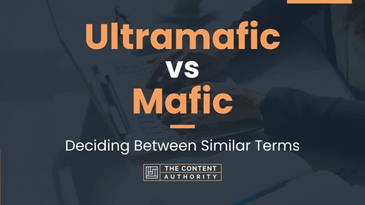 Ultramafic vs Mafic: Deciding Between Similar Terms