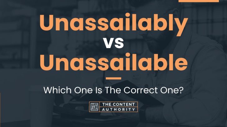 Unassailably vs Unassailable: Which One Is The Correct One?