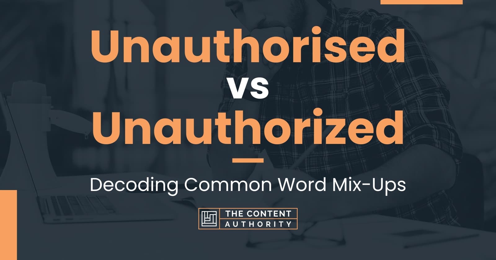 Unauthorised vs Unauthorized: Decoding Common Word Mix-Ups