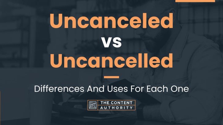 Uncanceled vs Uncancelled: Differences And Uses For Each One