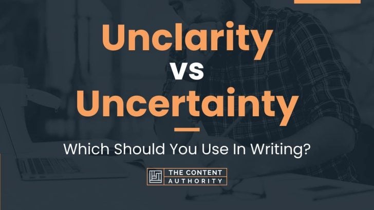 Unclarity vs Uncertainty: Which Should You Use In Writing?