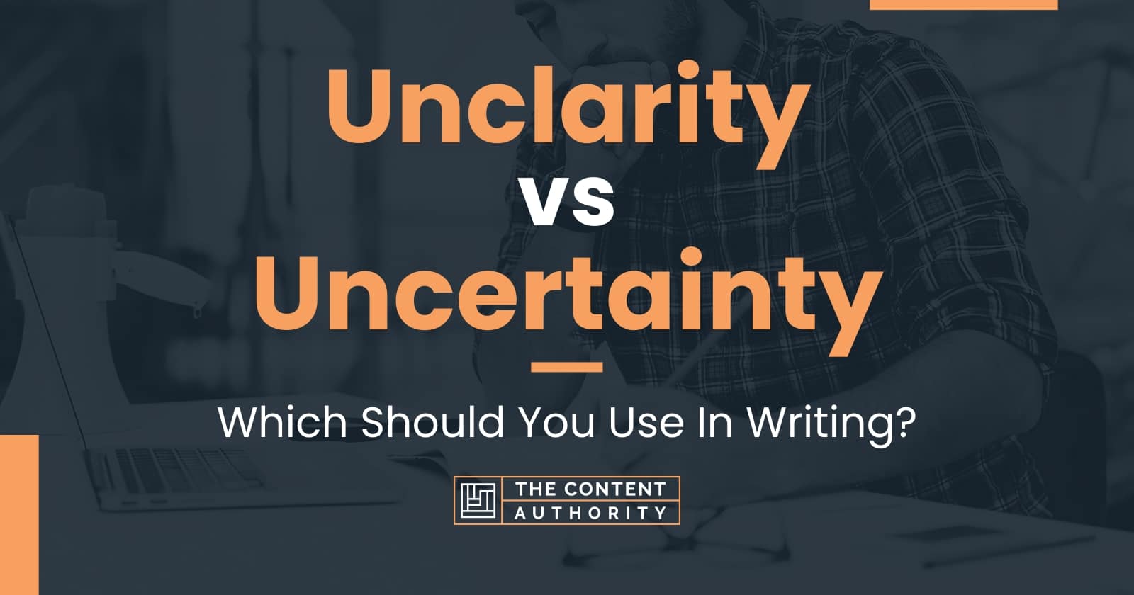 Unclarity vs Uncertainty: Which Should You Use In Writing?