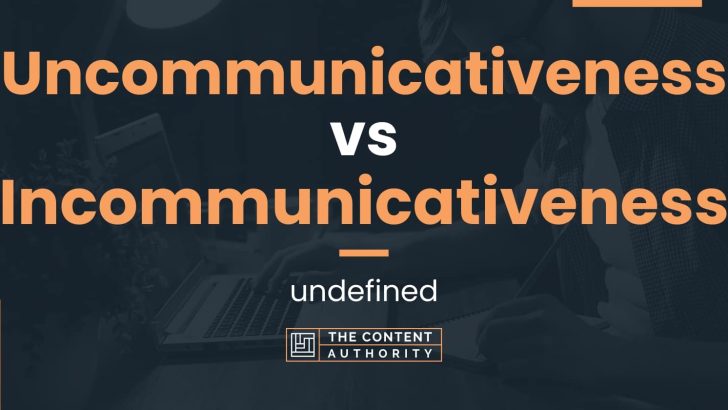 Uncommunicativeness vs Incommunicativeness: undefined